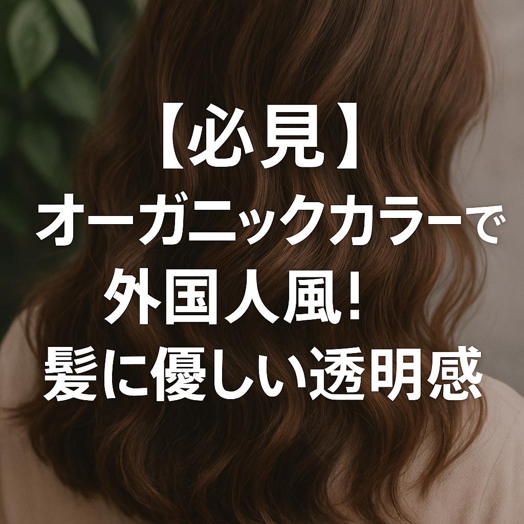 【必見】オーガニックカラーで外国人風！髪に優しい透明感