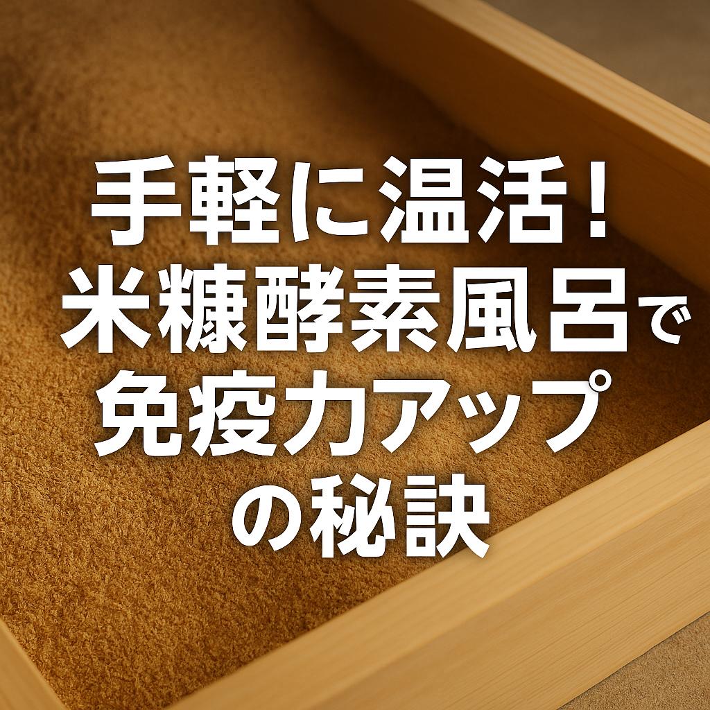 手軽に温活！米糠酵素風呂で免疫力アップの秘訣