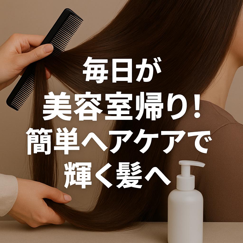 毎日が美容室帰り！簡単ヘアケアで輝く髪へ
